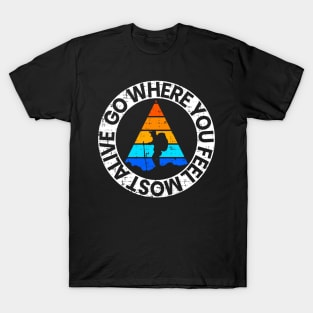 go where you feel most alive T-Shirt